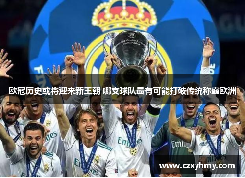 欧冠历史或将迎来新王朝 哪支球队最有可能打破传统称霸欧洲