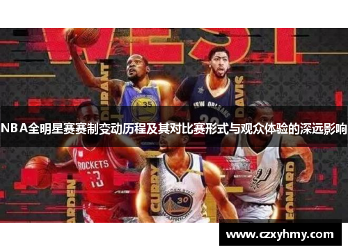 NBA全明星赛赛制变动历程及其对比赛形式与观众体验的深远影响
